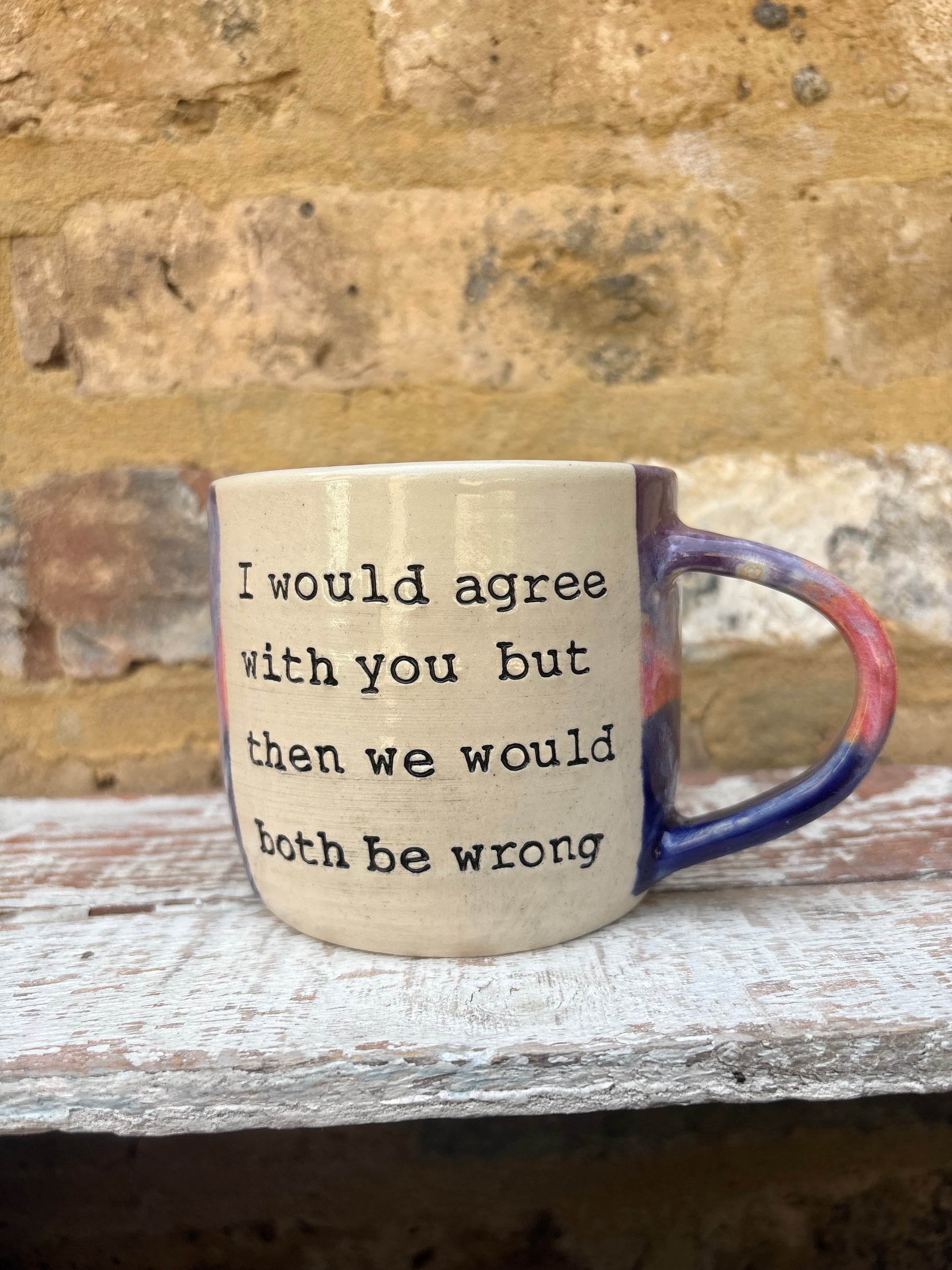"I would agree with you but then we'd both be wrong" mug
