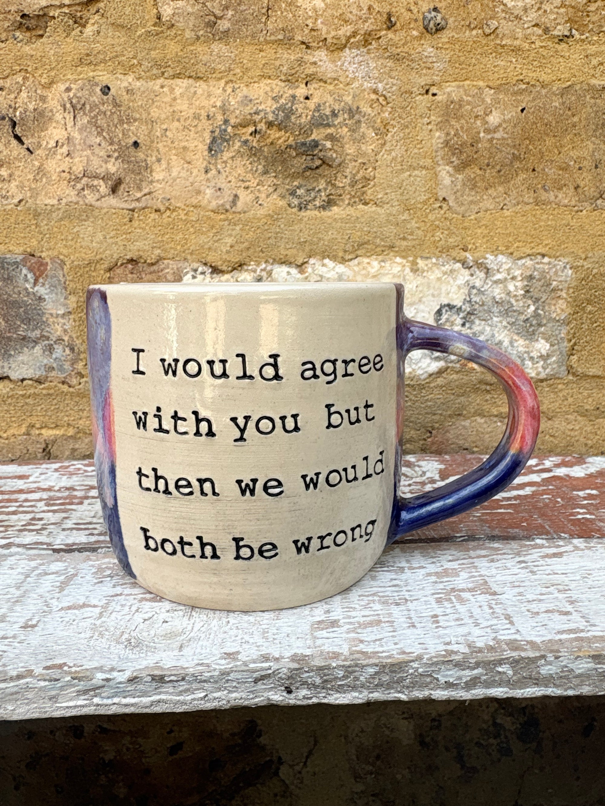 "I would agree with you but then we'd both be wrong" mug